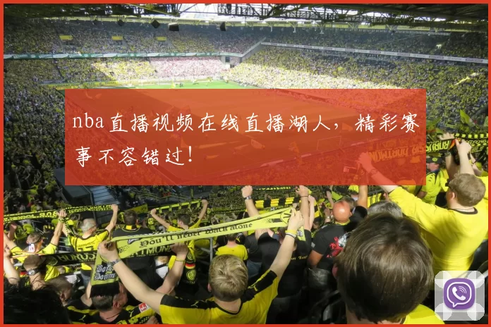 nba直播视频在线直播湖人，精彩赛事不容错过！