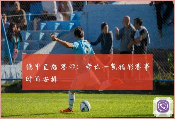 德甲直播 赛程:带你一览精彩赛事时间安排